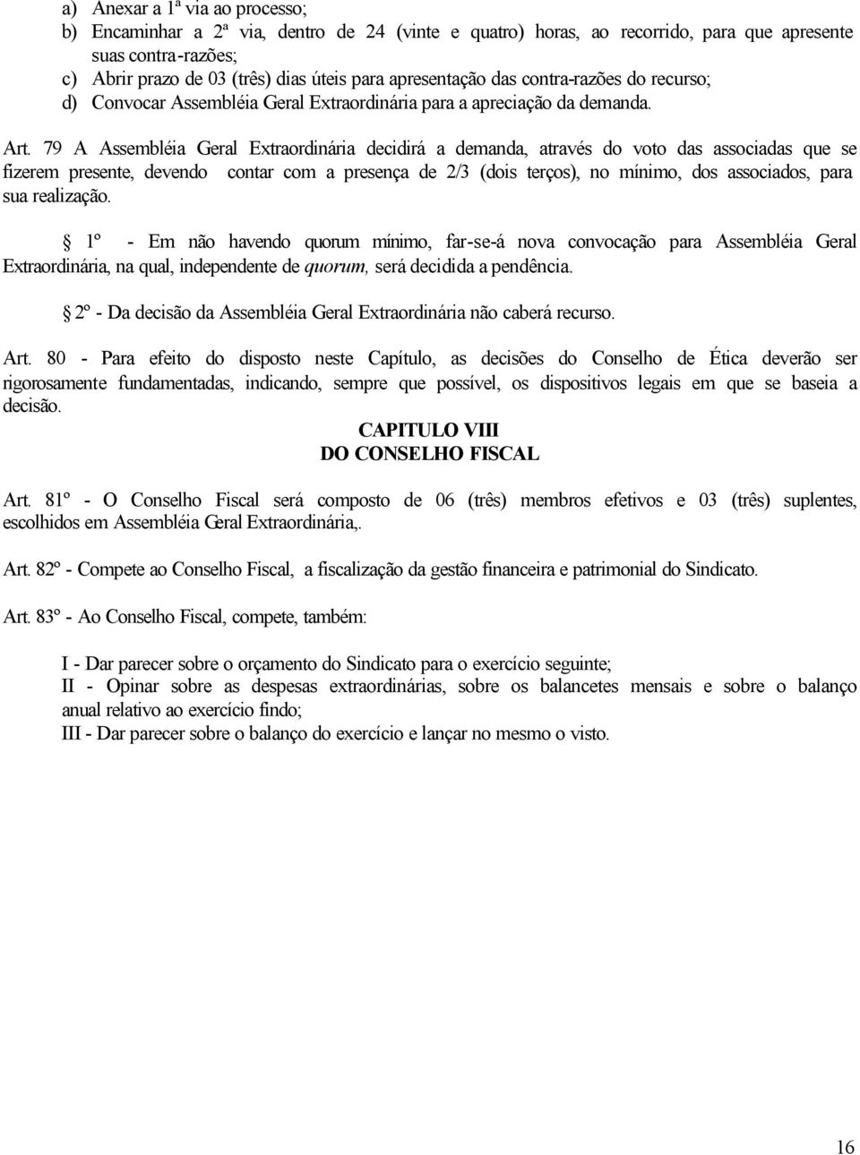 79 A Assembléia Geral Extraordinária decidirá a demanda, através do voto das associadas que se fizerem presente, devendo contar com a presença de 2/3 (dois terços), no mínimo, dos associados, para