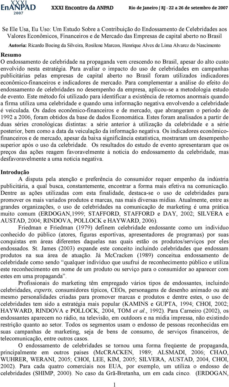 Para avaliar o impacto do uso de celebridades em campanhas publicitárias pelas empresas de capital aberto no Brasil foram utilizados indicadores econômico-financeiros e indicadores de mercado.