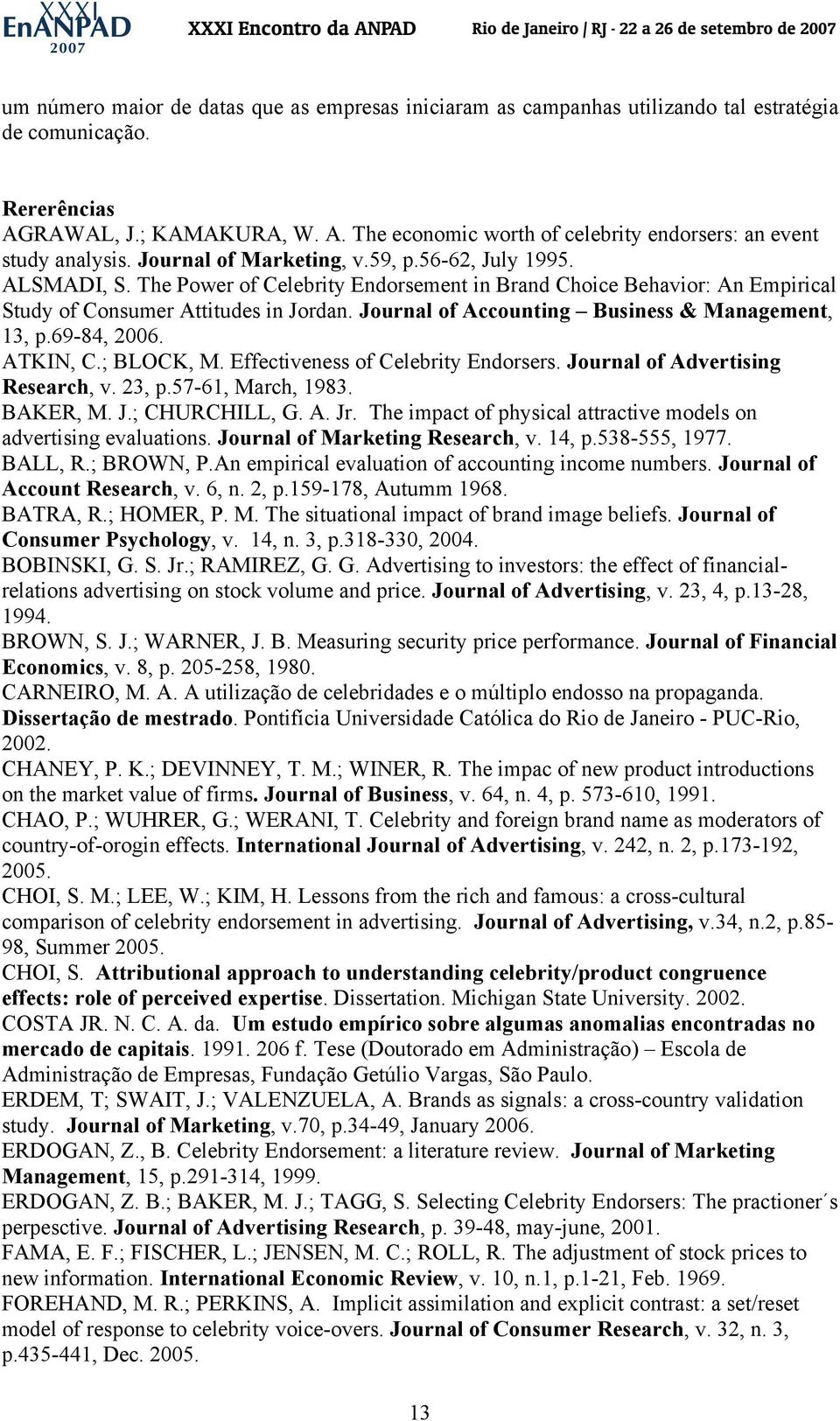 Journal of Accounting Business & Management, 13, p.69-84, 2006. ATKIN, C.; BLOCK, M. Effectiveness of Celebrity Endorsers. Journal of Advertising Research, v. 23, p.57-61, March, 1983. BAKER, M. J.; CHURCHILL, G.