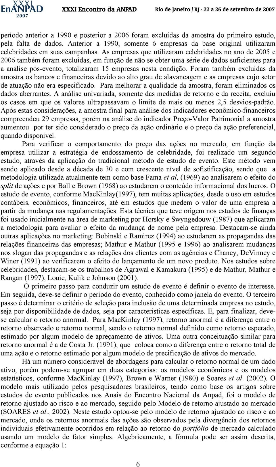 As empresas que utilizaram celebridades no ano de 2005 e 2006 também foram excluídas, em função de não se obter uma série de dados suficientes para a análise pós-evento, totalizaram 15 empresas nesta