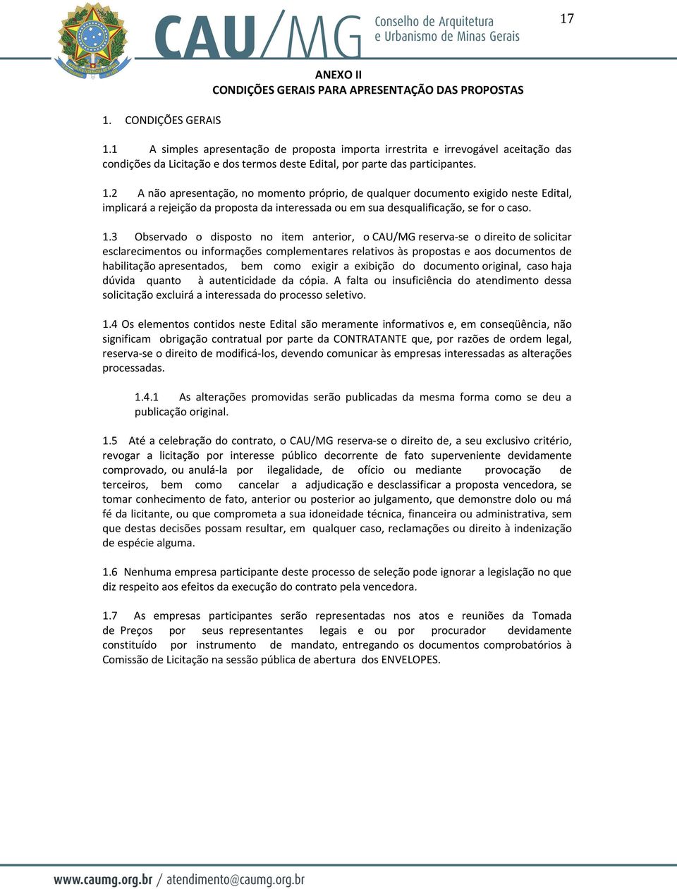 2 A não apresentação, no momento próprio, de qualquer documento exigido neste Edital, implicará a rejeição da proposta da interessada ou em sua desqualificação, se for o caso. 1.