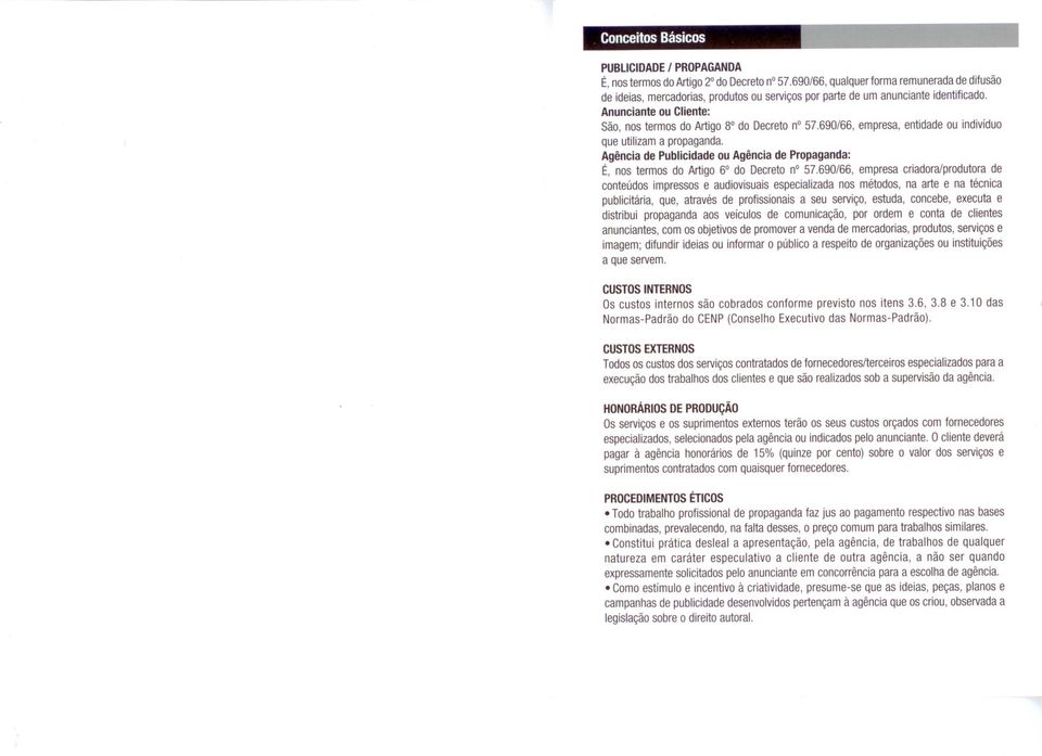 690/66, empresa, entidade ou indivíduo que utilizam a propaganda. Agência de Publicidade ou Agência de Propaganda: É, nos termos do Artigo 6 do Decreto n 57.