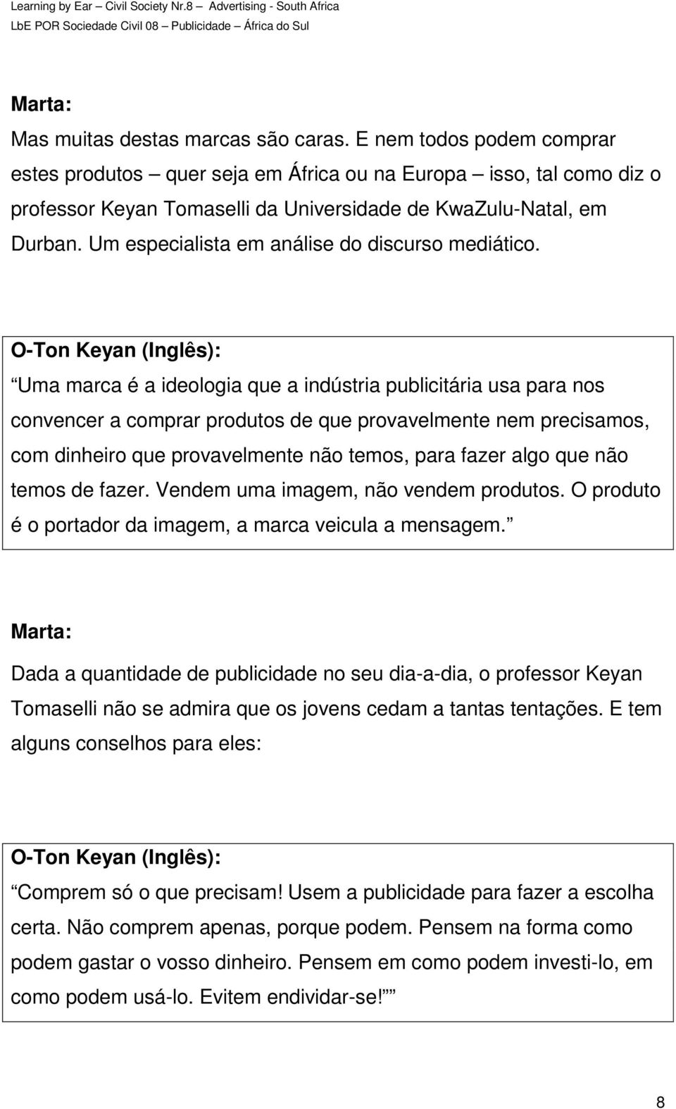 Um especialista em análise do discurso mediático.