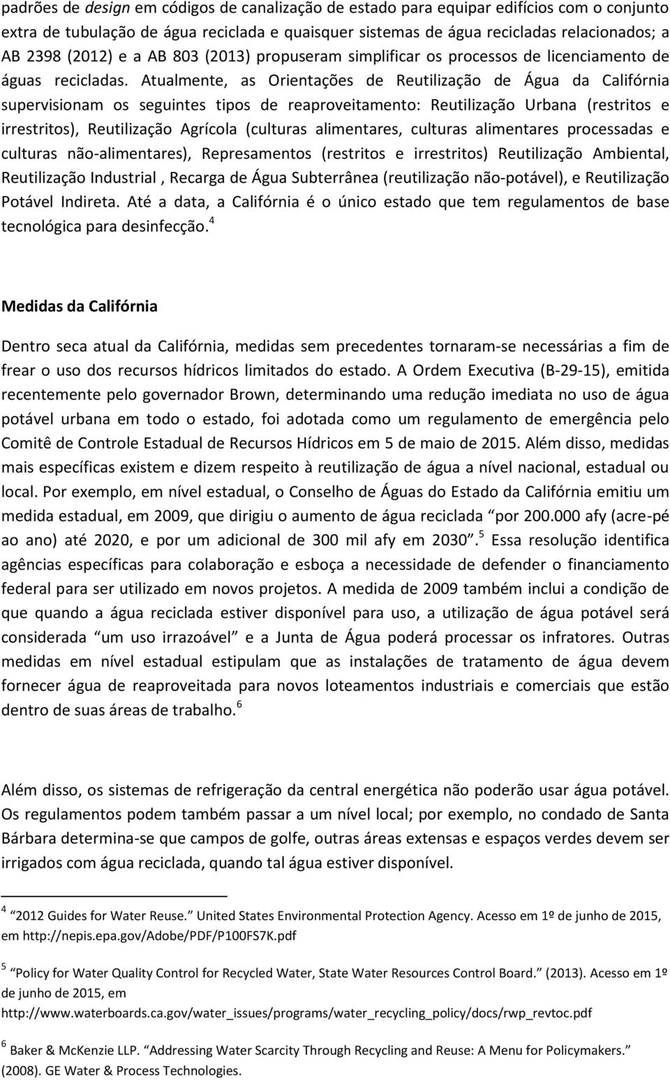 Atualmente, as Orientações de Reutilização de Água da Califórnia supervisionam os seguintes tipos de reaproveitamento: Reutilização Urbana (restritos e irrestritos), Reutilização Agrícola (culturas