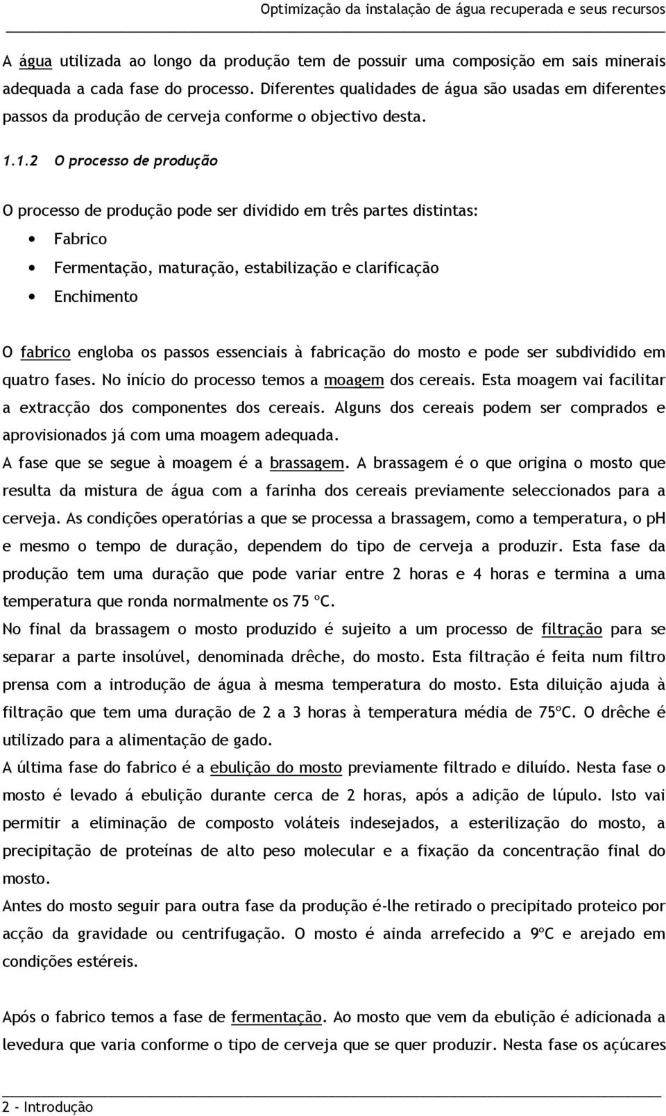 1.2 O processo de produção O processo de produção pode ser dividido em três partes distintas: Fabrico Fermentação, maturação, estabilização e clarificação Enchimento O fabrico engloba os passos