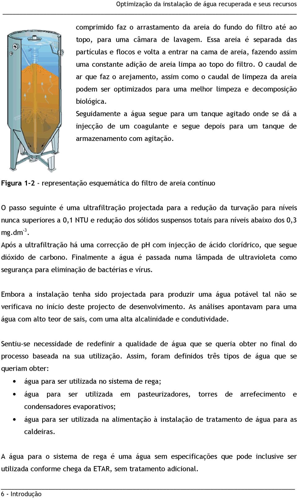 O caudal de ar que faz o arejamento, assim como o caudal de limpeza da areia podem ser optimizados para uma melhor limpeza e decomposição biológica.