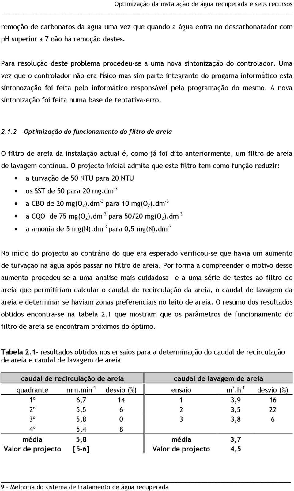 Uma vez que o controlador não era físico mas sim parte integrante do progama informático esta sintonozação foi feita pelo informático responsável pela programação do mesmo.