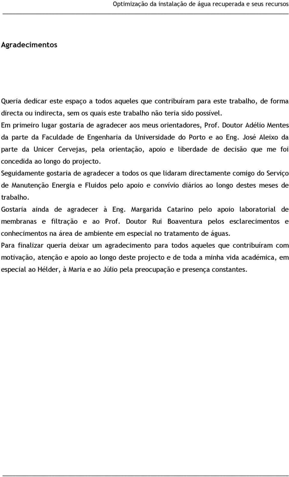 José Aleixo da parte da Unicer Cervejas, pela orientação, apoio e liberdade de decisão que me foi concedida ao longo do projecto.