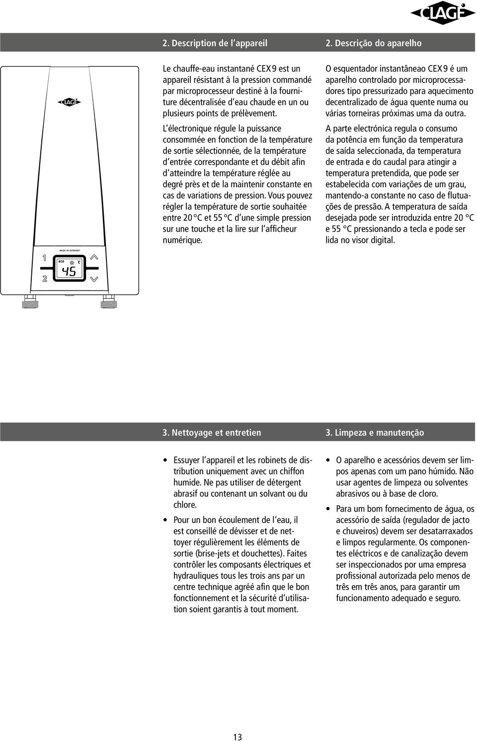 L électronique régule la puissance consommée en fonction de la température de sortie sélectionnée, de la température d entrée correspondante et du débit afin d atteindre la température réglée au