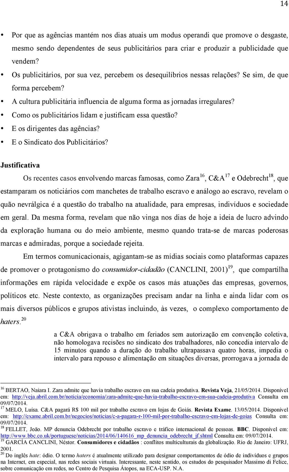 Como os publicitários lidam e justificam essa questão? E os dirigentes das agências? E o Sindicato dos Publicitários?