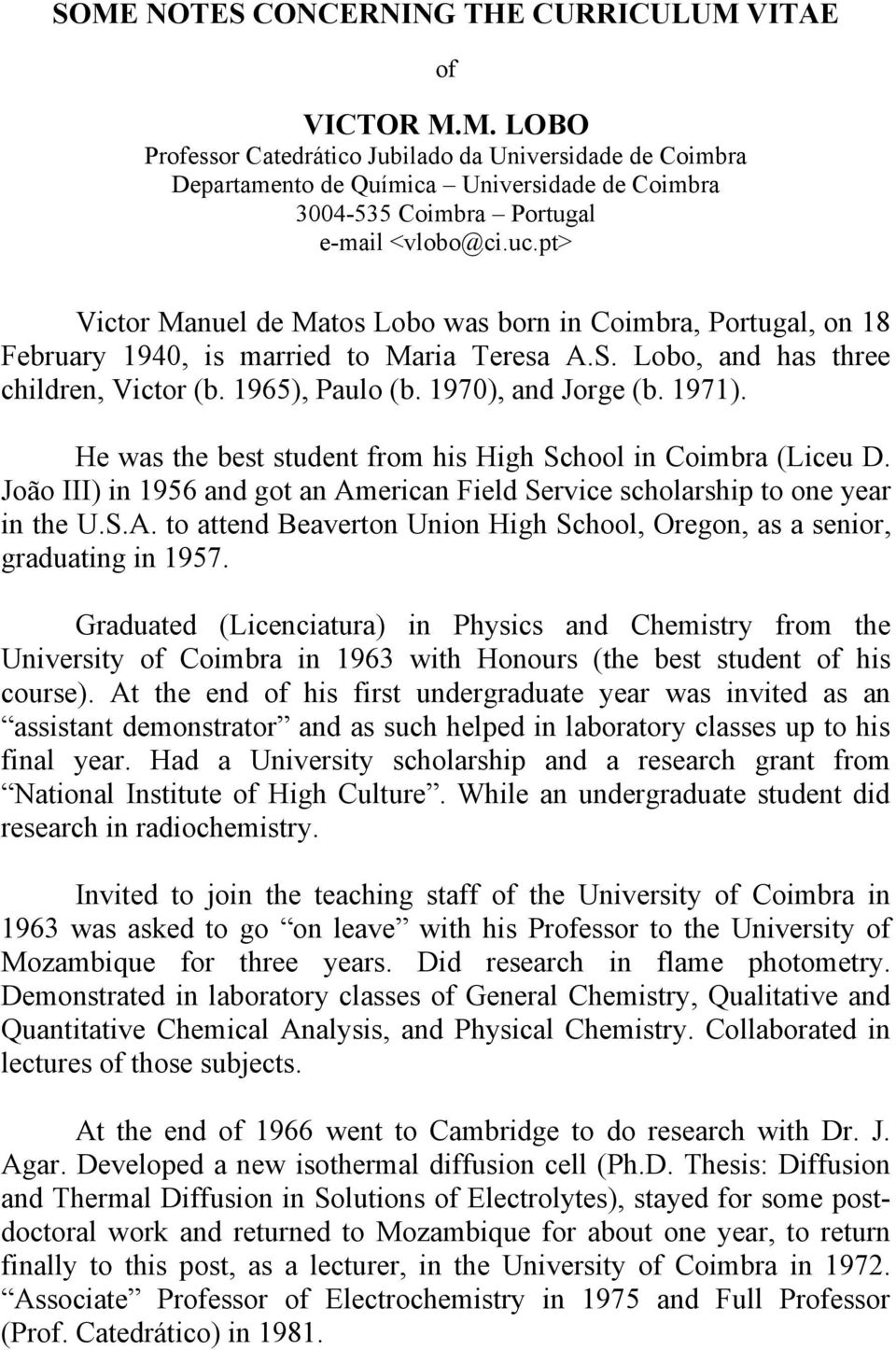 1971). He was the best student from his High School in Coimbra (Liceu D. João III) in 1956 and got an American Field Service scholarship to one year in the U.S.A. to attend Beaverton Union High School, Oregon, as a senior, graduating in 1957.