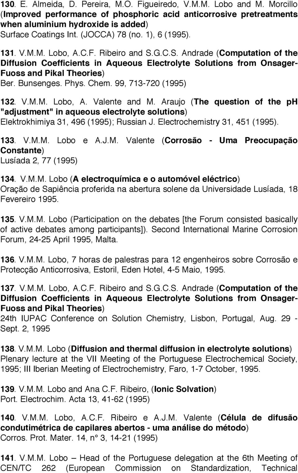 Bunsenges. Phys. Chem. 99, 713-720 (1995) 132. V.M.M. Lobo, A. Valente and M. Araujo (The question of the ph "adjustment" in aqueous electrolyte solutions) Elektrokhimiya 31, 496 (1995); Russian J.