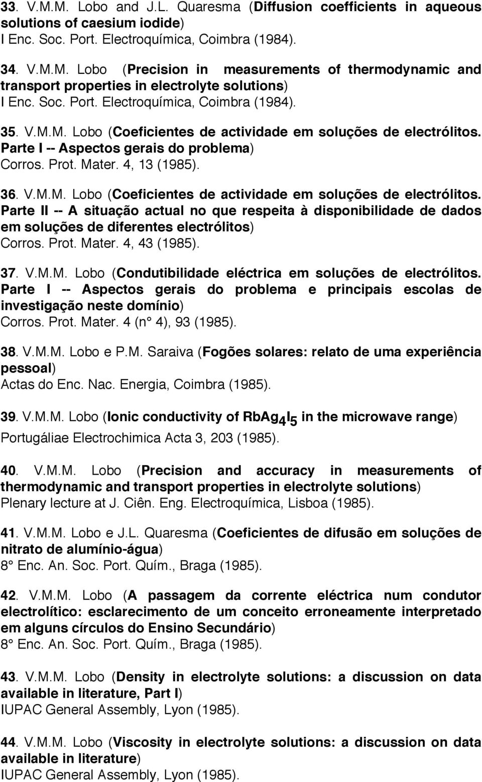 Parte I -- Aspectos gerais do problema) Corros. Prot. Mater. 4, 13 (1985). 36. V.M.M. Lobo (Coeficientes de actividade em soluções de electrólitos.