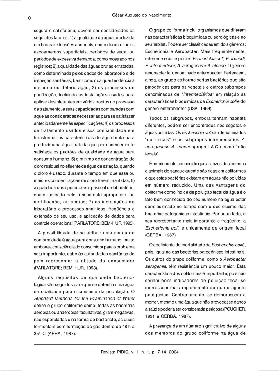 tendência à melhoria ou deterioração; 3) os processos de purificação, incluindo as instalações usadas para aplicar desinfetantes em vários pontos no processo de tratamento, e suas capacidades