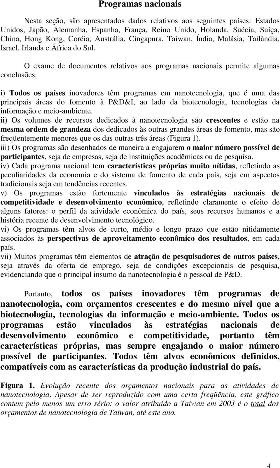 O exame de documentos relativos aos programas nacionais permite algumas conclusões: i) Todos os países inovadores têm programas em nanotecnologia, que é uma das principais áreas do fomento à P&D&I,