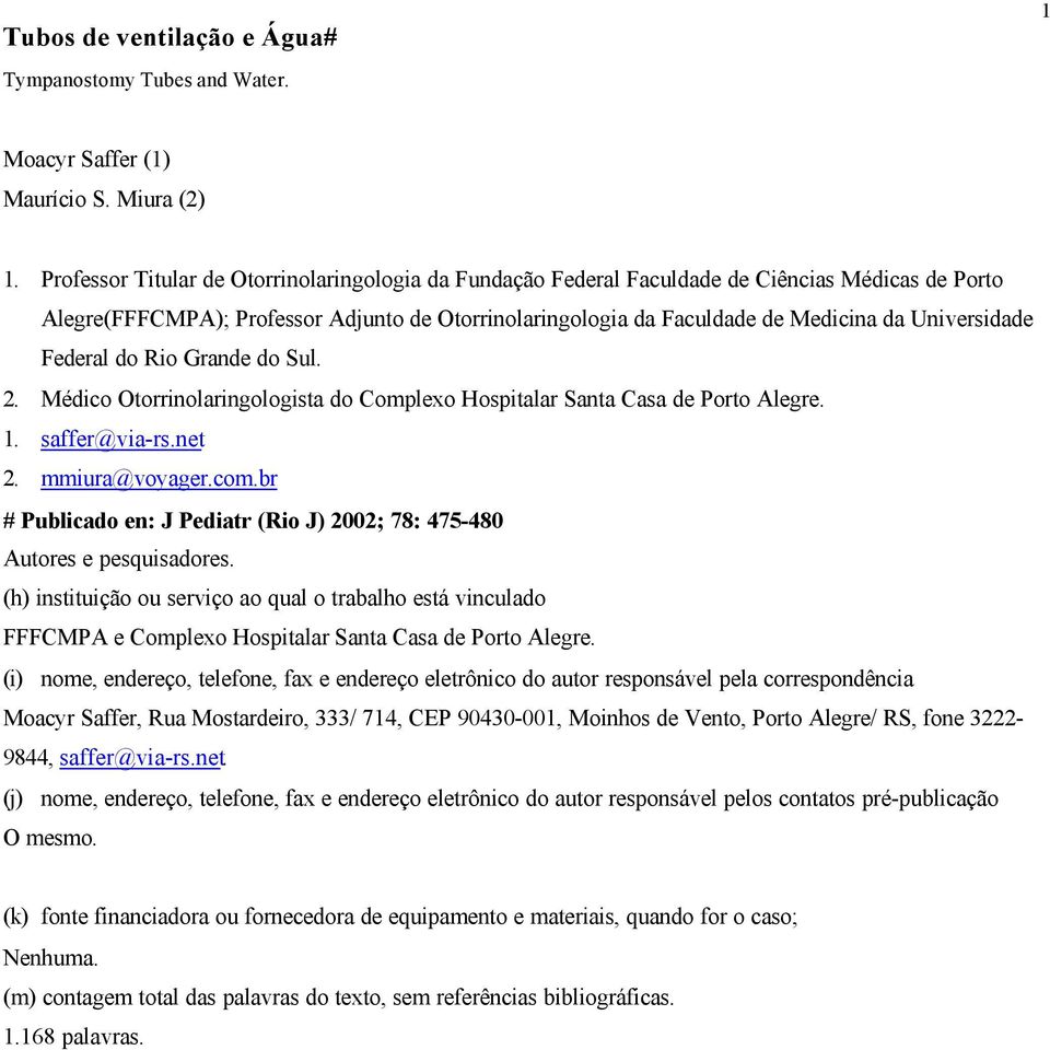 Universidade Federal do Rio Grande do Sul. 2. Médico Otorrinolaringologista do Complexo Hospitalar Santa Casa de Porto Alegre. 1. saffer@via-rs.net 2. mmiura@voyager.com.