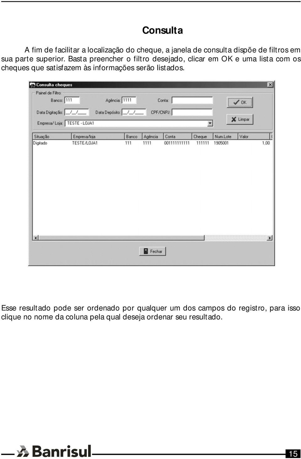 Basta preencher o filtro desejado, clicar em OK e uma lista com os cheques que satisfazem às