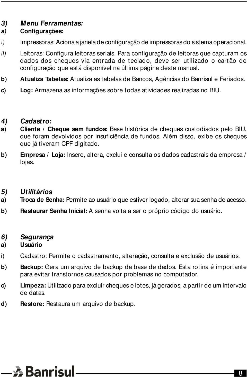 b) Atualiza Tabelas: Atualiza as tabelas de Bancos, Agências do Banrisul e Feriados. c) Log: Armazena as informações sobre todas atividades realizadas no BIU.