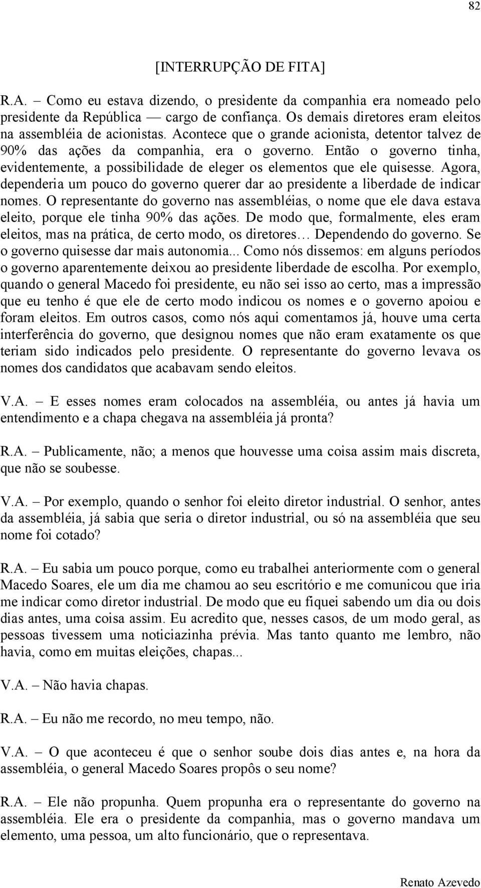 Então o governo tinha, evidentemente, a possibilidade de eleger os elementos que ele quisesse. Agora, dependeria um pouco do governo querer dar ao presidente a liberdade de indicar nomes.