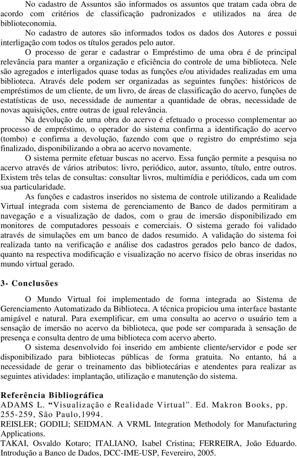 O processo de gerar e cadastrar o Empréstimo de uma obra é de principal relevância para manter a organização e eficiência do controle de uma biblioteca.