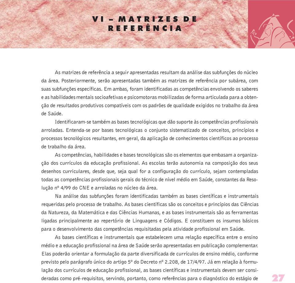 Em ambas, foram identificadas as competências envolvendo os saberes e as habilidades mentais socioafetivas e psicomotoras mobilizadas de forma articulada para a obtenção de resultados produtivos