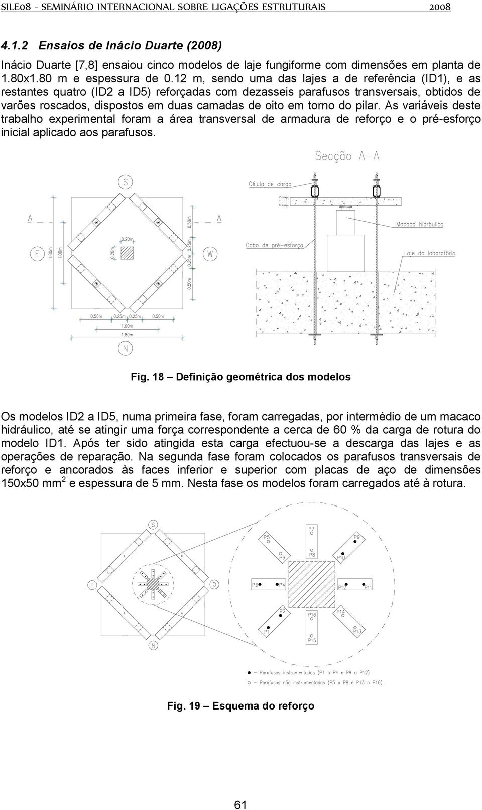 torno do pilar. As variáveis deste trabalho experimental foram a área transversal de armadura de reforço e o pré-esforço inicial aplicado aos parafusos. Fig.