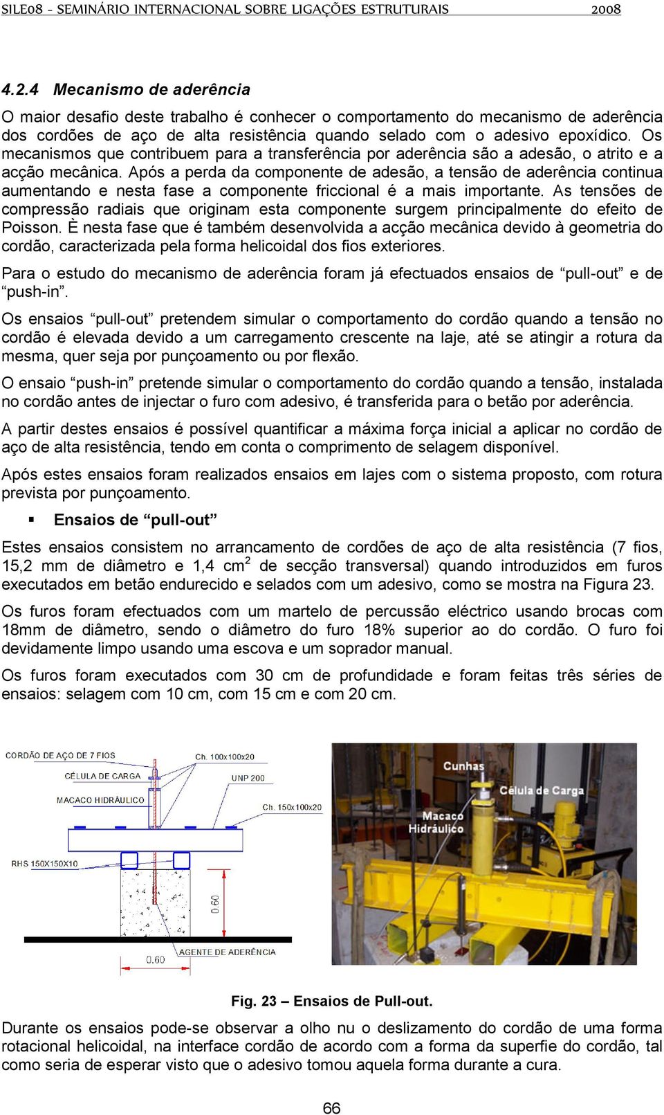 Após a perda da componente de adesão, a tensão de aderência continua aumentando e nesta fase a componente friccional é a mais importante.