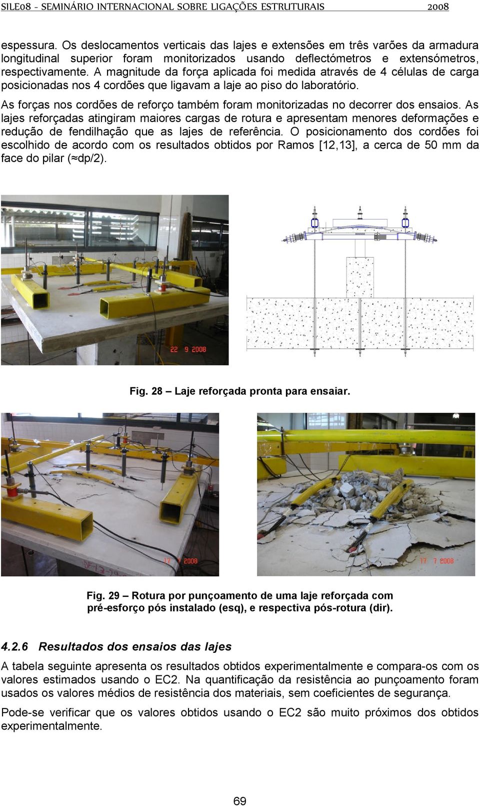 As forças nos cordões de reforço também foram monitorizadas no decorrer dos ensaios.