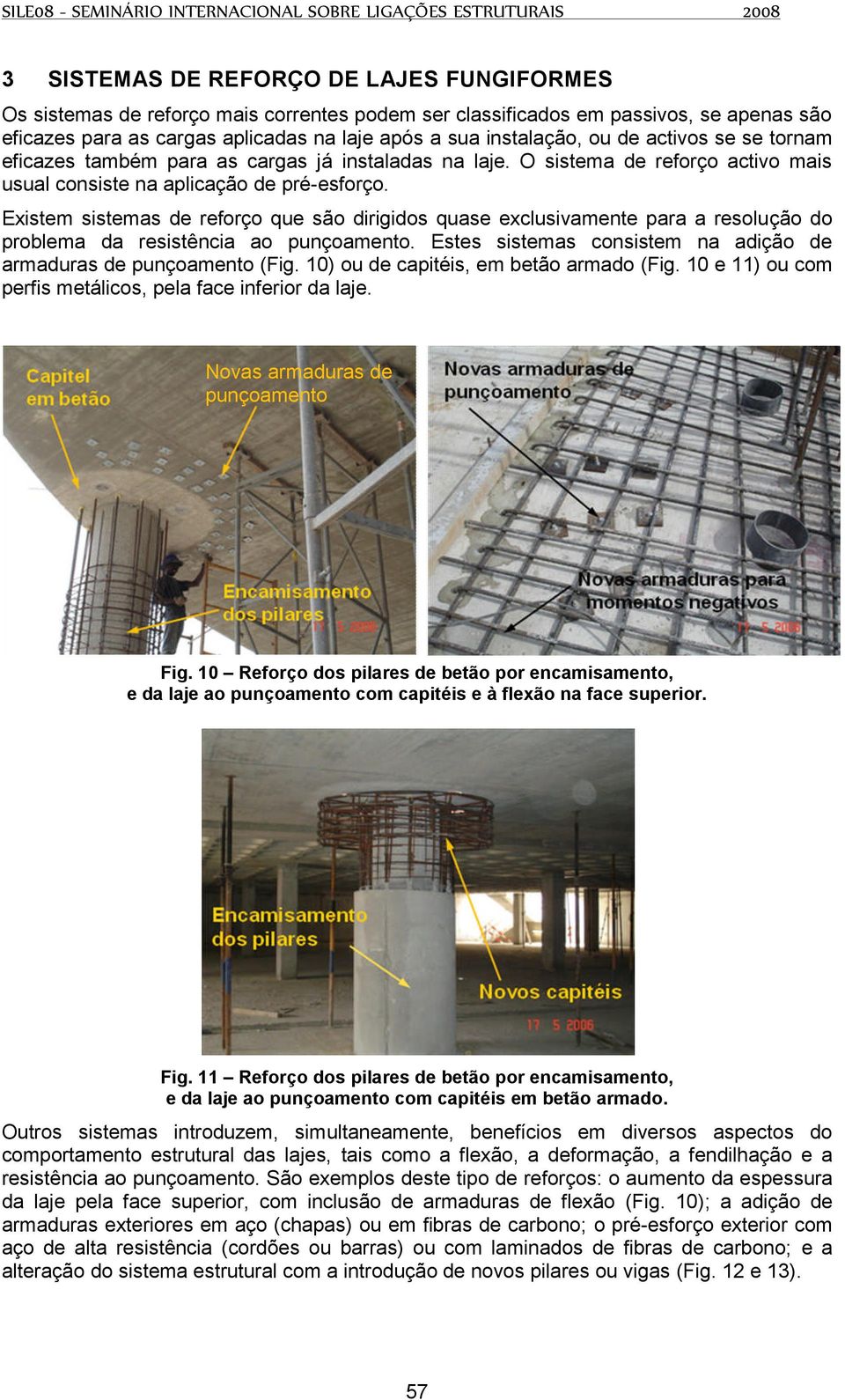 Existem sistemas de reforço que são dirigidos quase exclusivamente para a resolução do problema da resistência ao punçoamento. Estes sistemas consistem na adição de armaduras de punçoamento (Fig.