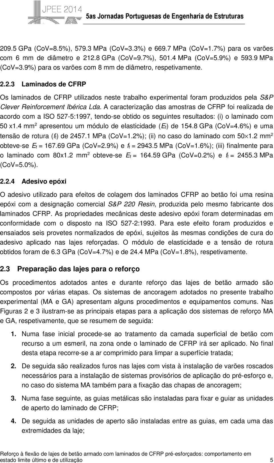 A caracterização das amostras de CFRP foi realizada de acordo com a ISO 527-5:1997, tendo-se obtido os seguintes resultados: (i) o laminado com 50 x1.