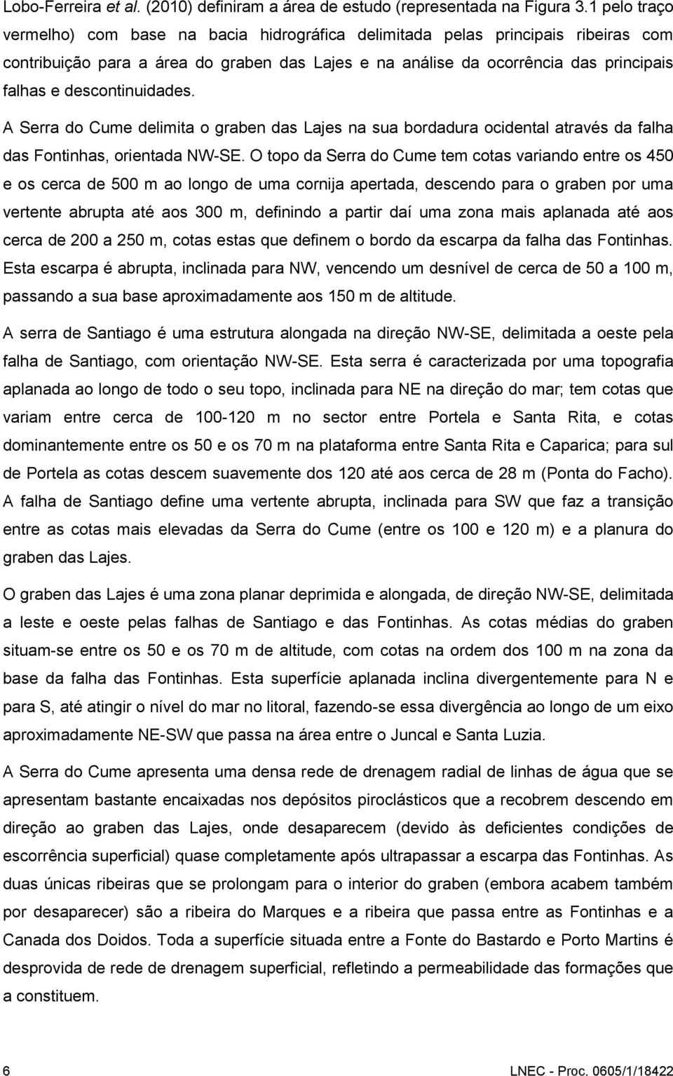 descontinuidades. A Serra do Cume delimita o graben das Lajes na sua bordadura ocidental através da falha das Fontinhas, orientada NW-SE.