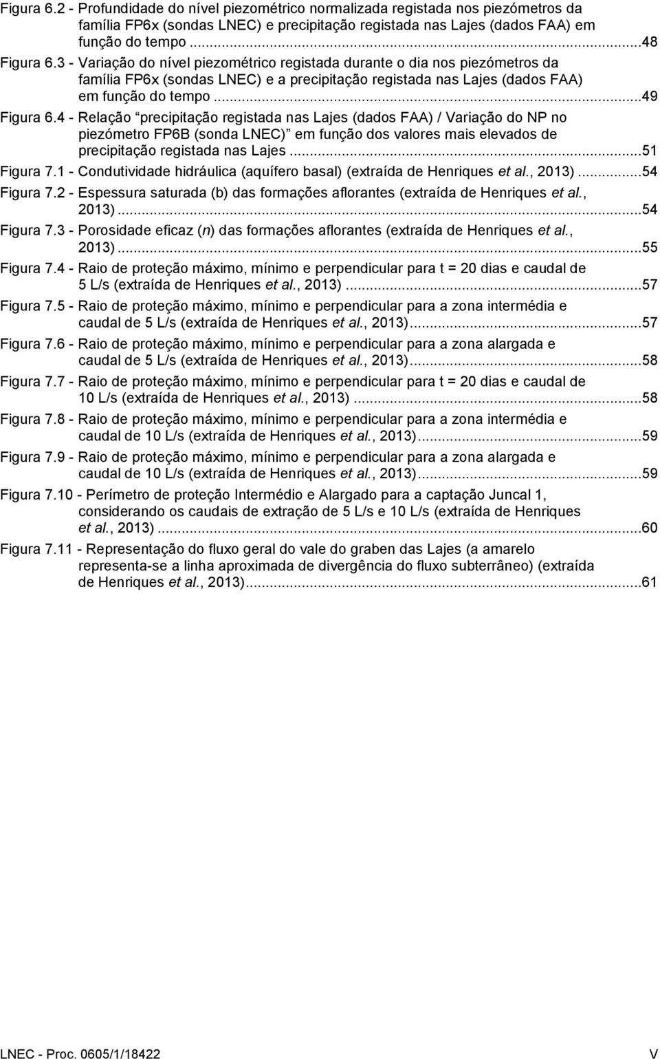 4 - Relação precipitação registada nas Lajes (dados FAA) / Variação do NP no piezómetro FP6B (sonda LNEC) em função dos valores mais elevados de precipitação registada nas Lajes...51 Figura 7.