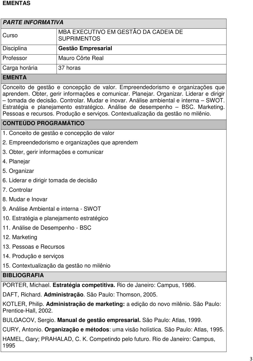 Produção e serviços. Contextualização da gestão no milênio. 1. Conceito de gestão e concepção de valor 2. Empreendedorismo e organizações que aprendem 3. Obter, gerir informações e comunicar 4.