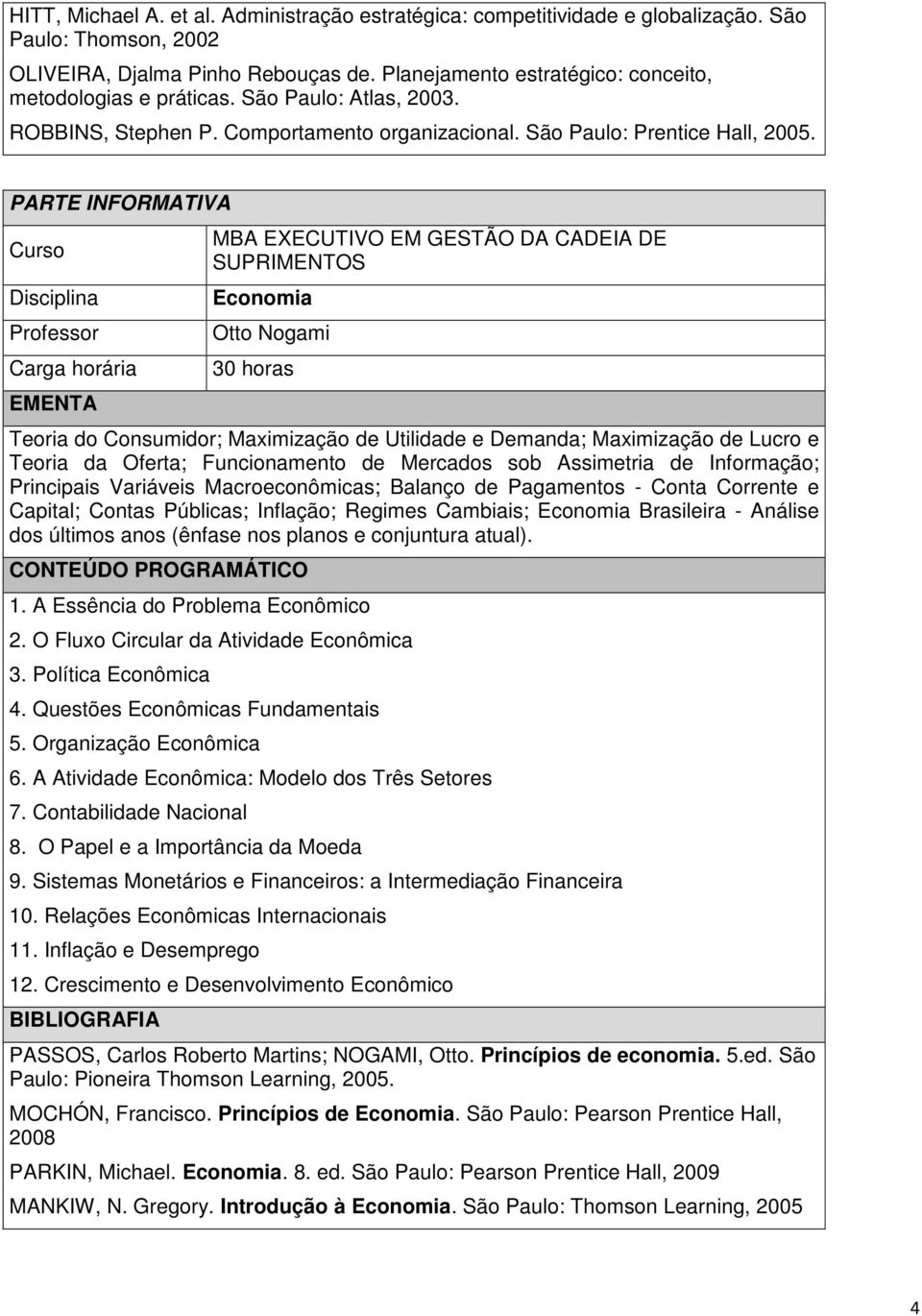 Economia Otto Nogami 30 horas Teoria do Consumidor; Maximização de Utilidade e Demanda; Maximização de Lucro e Teoria da Oferta; Funcionamento de Mercados sob Assimetria de Informação; Principais