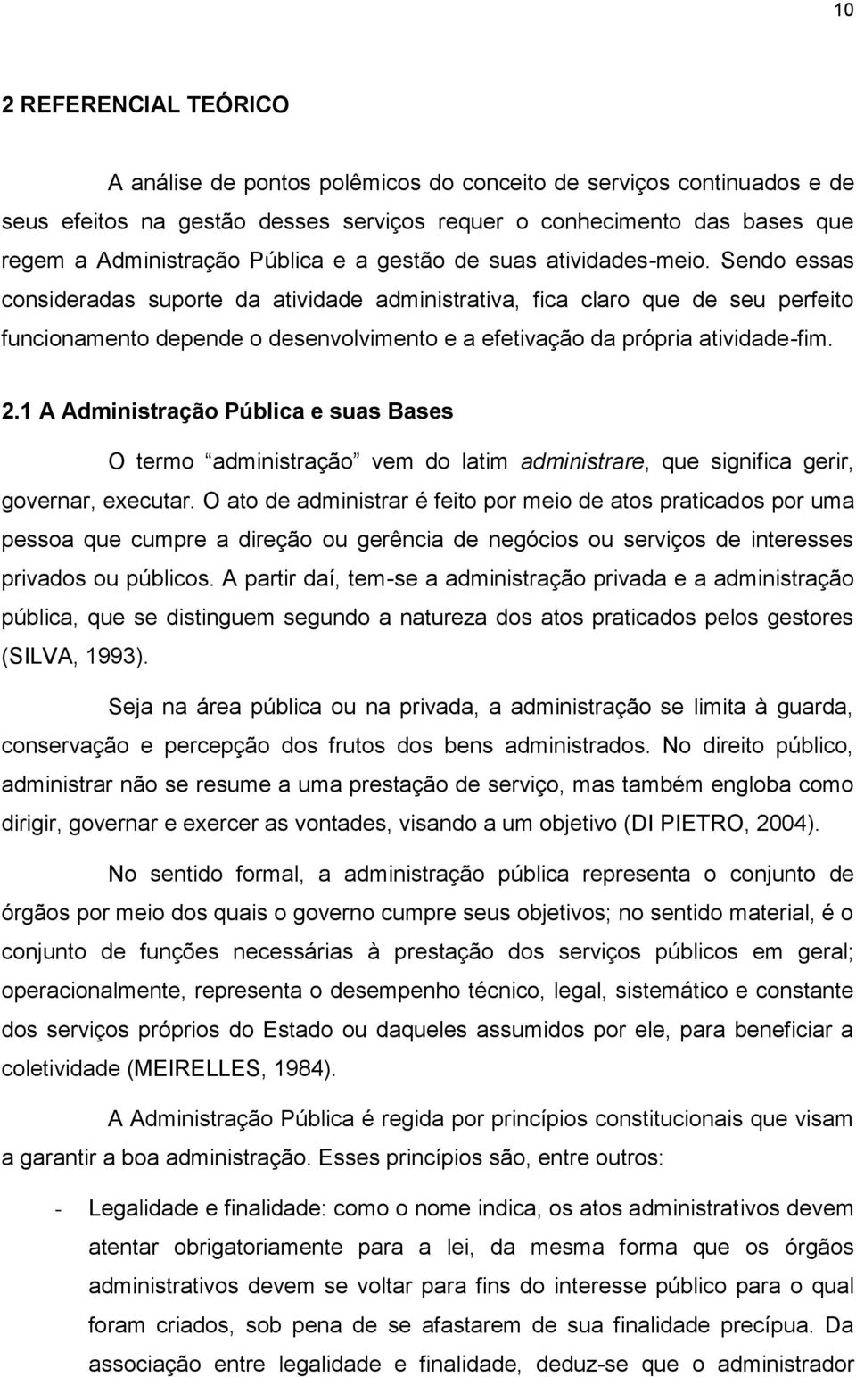 Sendo essas consideradas suporte da atividade administrativa, fica claro que de seu perfeito funcionamento depende o desenvolvimento e a efetivação da própria atividade-fim. 2.