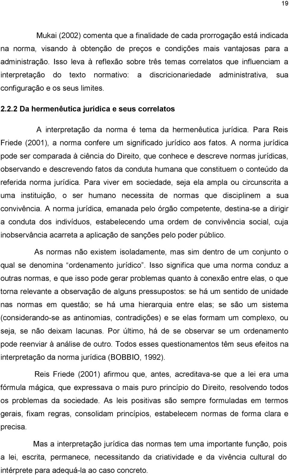 2.2 Da hermenêutica jurídica e seus correlatos A interpretação da norma é tema da hermenêutica jurídica. Para Reis Friede (2001), a norma confere um significado jurídico aos fatos.