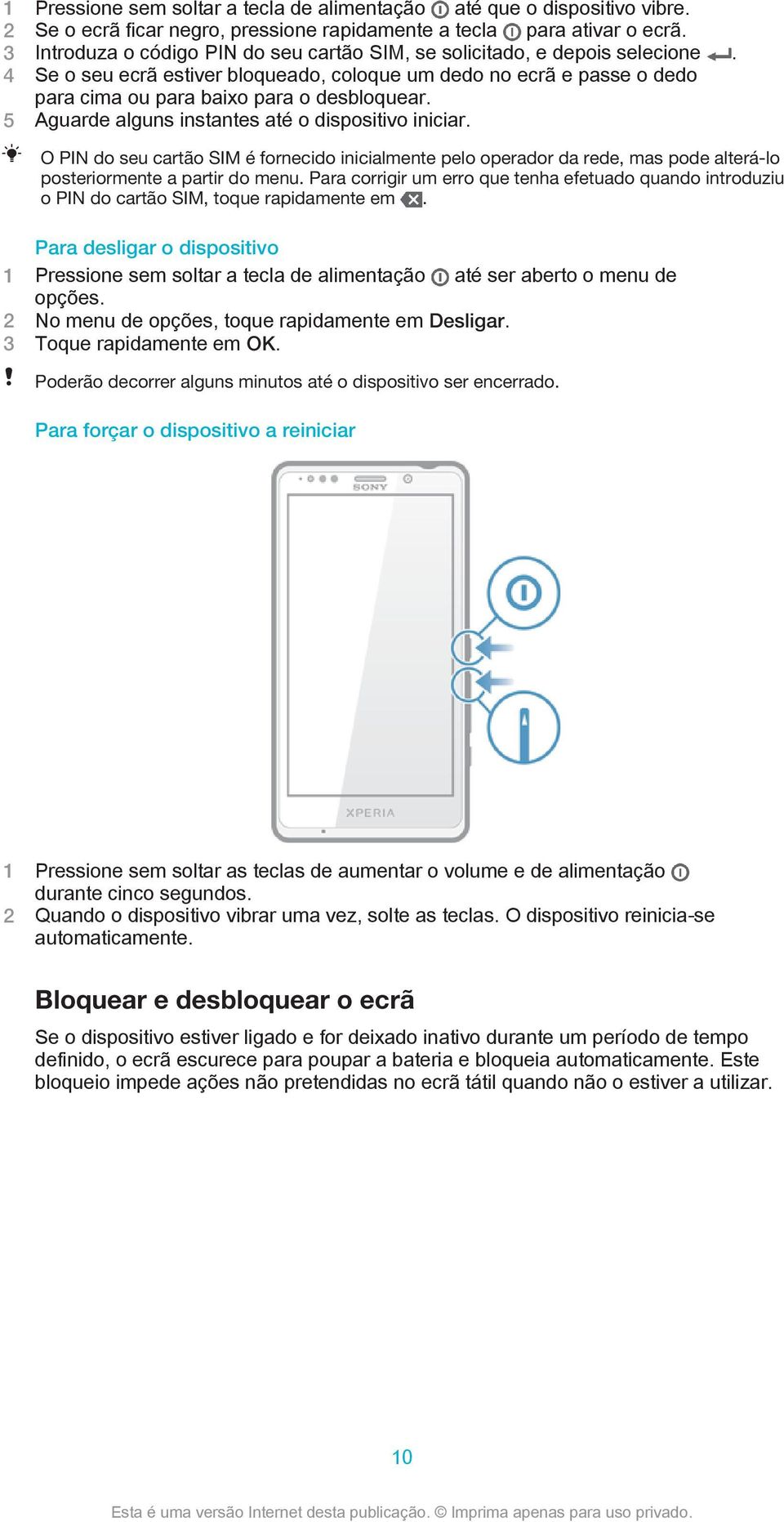 5 Aguarde alguns instantes até o dispositivo iniciar. O PIN do seu cartão SIM é fornecido inicialmente pelo operador da rede, mas pode alterá-lo posteriormente a partir do menu.