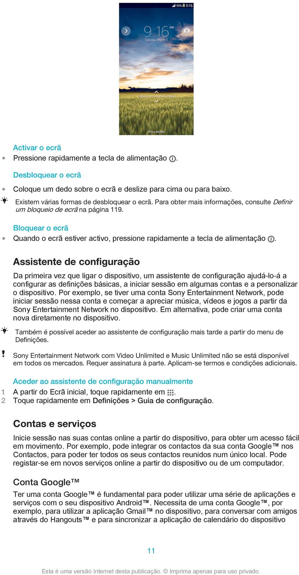 Assistente de configuração Da primeira vez que ligar o dispositivo, um assistente de configuração ajudá-lo-á a configurar as definições básicas, a iniciar sessão em algumas contas e a personalizar o