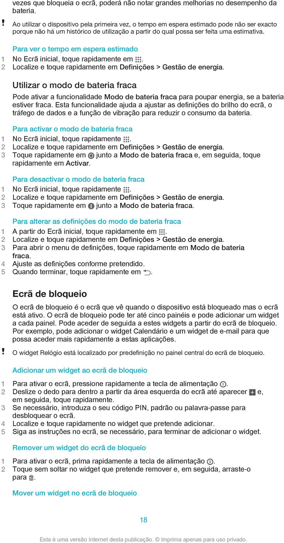 Para ver o tempo em espera estimado 1 No Ecrã inicial, toque rapidamente em. 2 Localize e toque rapidamente em Definições > Gestão de energia.