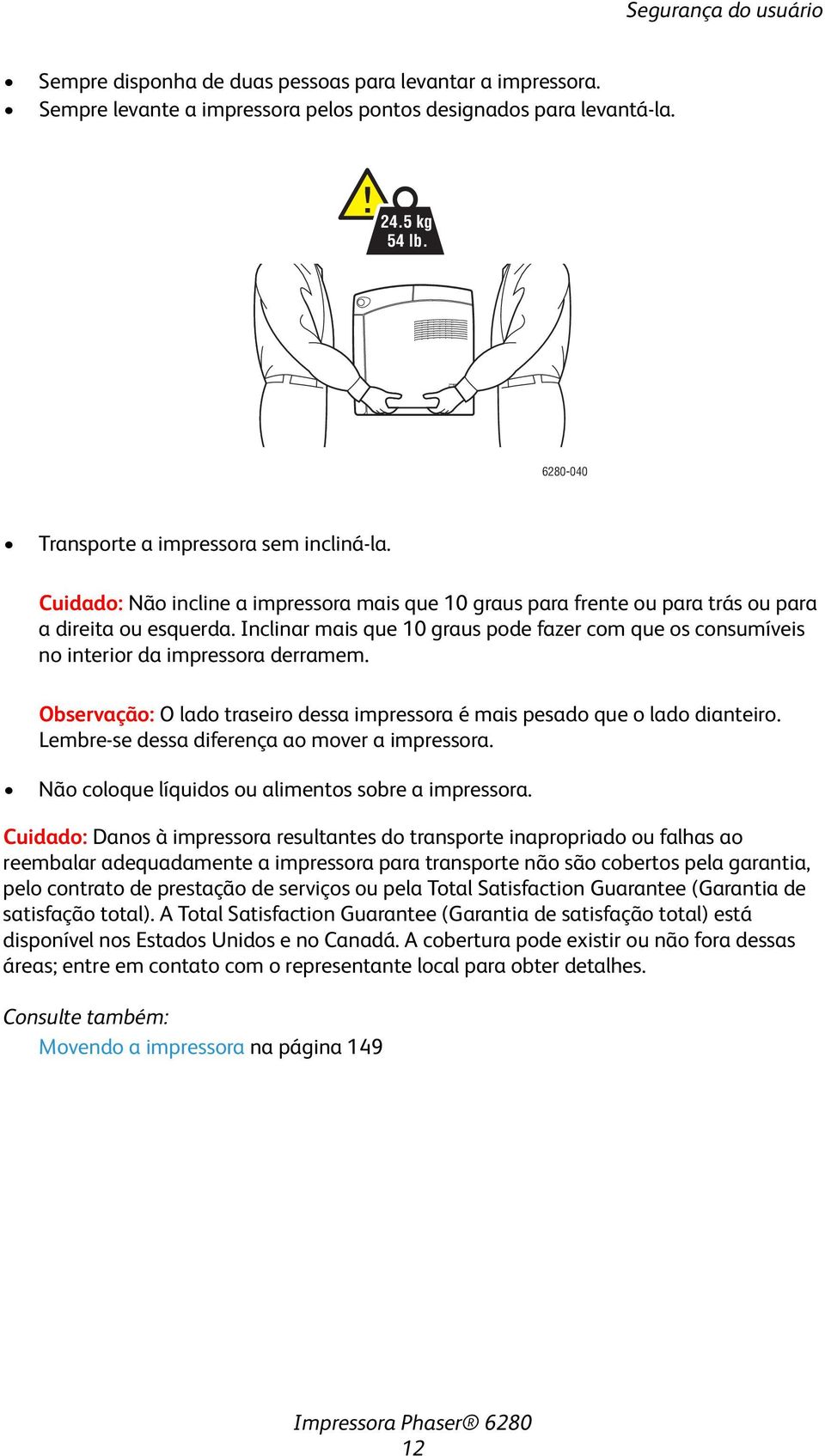 Inclinar mais que 10 graus pode fazer com que os consumíveis no interior da impressora derramem. Observação: O lado traseiro dessa impressora é mais pesado que o lado dianteiro.