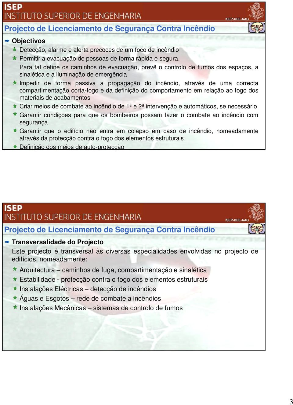 compartimentação corta-fogo e da definição do comportamento em relação ao fogo dos materiais de acabamentos Criar meios de combate ao incêndio de 1ª e 2ª intervenção e automáticos, se necessário