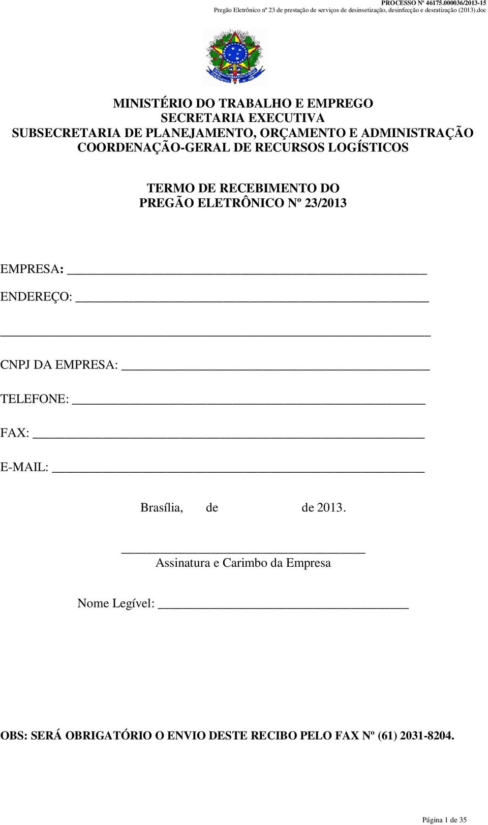 23/2013 EMPRESA: ENDEREÇO: CNPJ DA EMPRESA: TELEFONE: FAX: E-MAIL: Brasília, de de 2013.