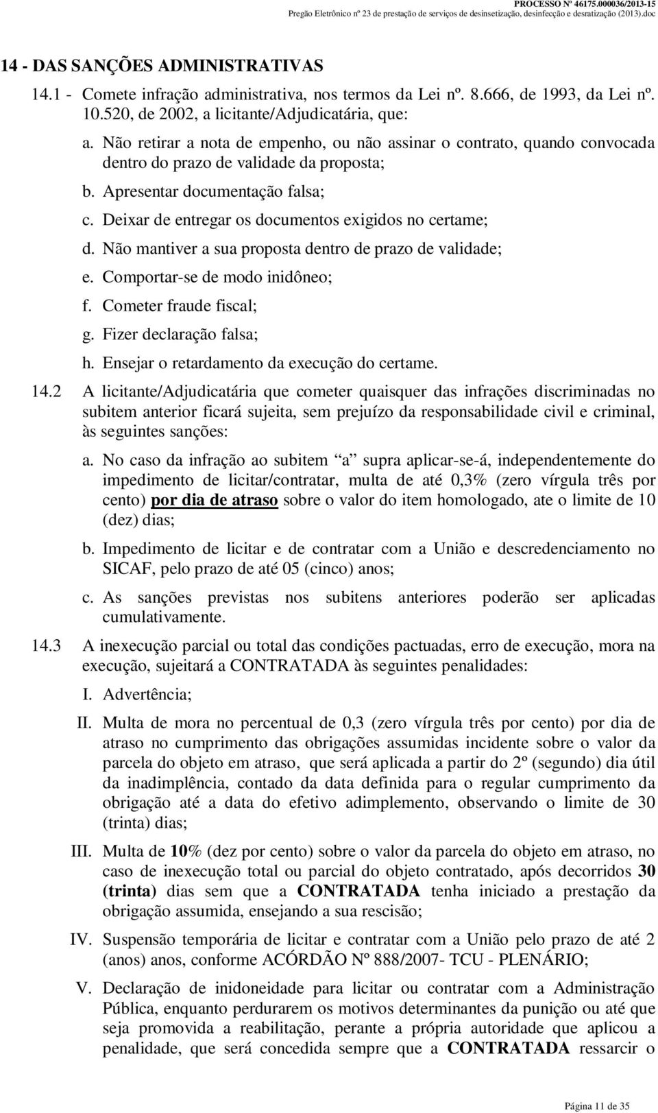 Deixar de entregar os documentos exigidos no certame; d. Não mantiver a sua proposta dentro de prazo de validade; e. Comportar-se de modo inidôneo; f. Cometer fraude fiscal; g.