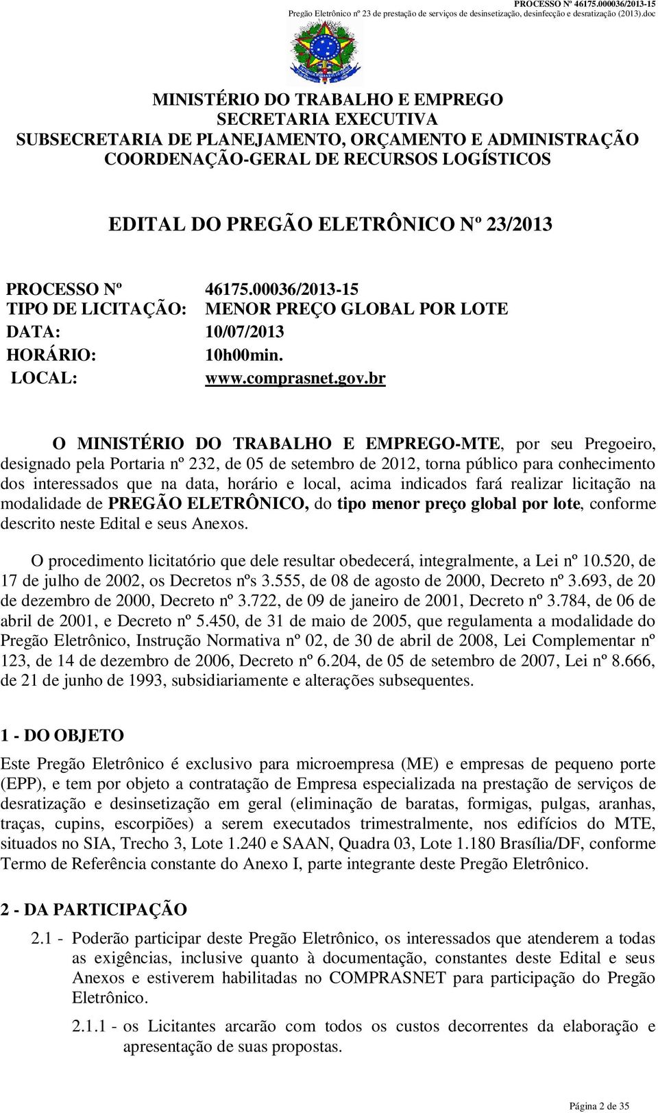 br O MINISTÉRIO DO TRABALHO E EMPREGO-MTE, por seu Pregoeiro, designado pela Portaria nº 232, de 05 de setembro de 2012, torna público para conhecimento dos interessados que na data, horário e local,