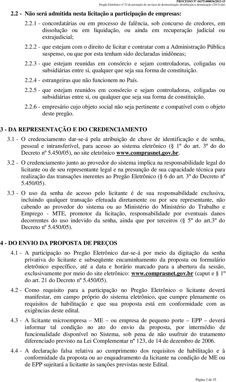 2.2.4 - estrangeiras que não funcionem no País. 2.2.5 - que estejam reunidos em consórcio e sejam controladoras, coligadas ou subsidiárias entre si, ou qualquer que seja sua forma de constituição. 2.2.6 - empresário cujo objeto social não seja pertinente e compatível com o objeto deste pregão.