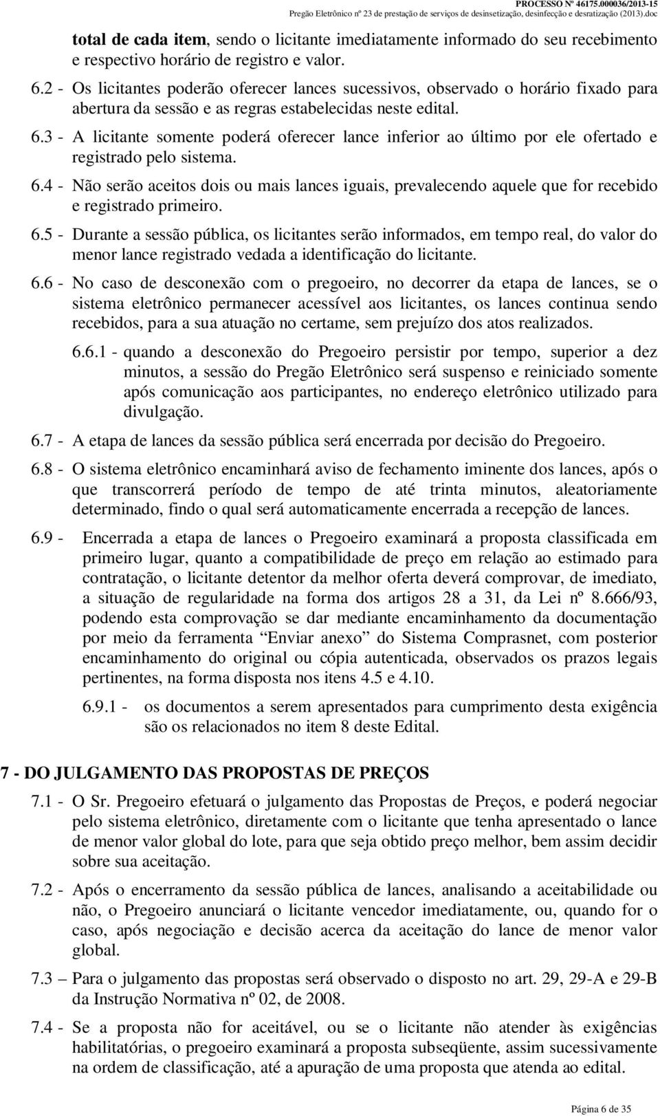 3 - A licitante somente poderá oferecer lance inferior ao último por ele ofertado e registrado pelo sistema. 6.