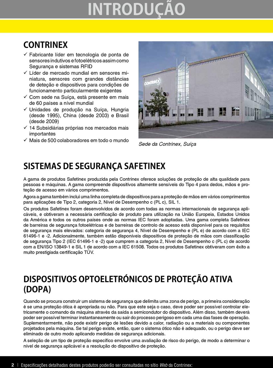 produção na Suíça, Hungria (desde 1995), China (desde 2003) e Brasil (desde 2009) ü 14 Subsidiárias próprias nos mercados mais importantes ü Mais de 500 colaboradores em todo o mundo Sede da