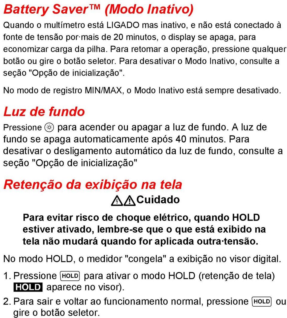 No modo de registro MIN/MAX, o Modo Inativo está sempre desativado. Luz de fundo Pressione Q para acender ou apagar a luz de fundo. A luz de fundo se apaga automaticamente após 40 minutos.