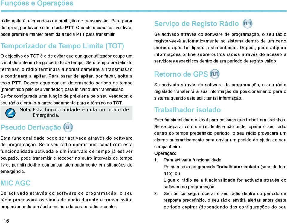 Temporizador de Tempo Limite (TOT) O objectivo do TOT é o de evitar que qualquer utilizador ocupe um canal durante um longo período de tempo.