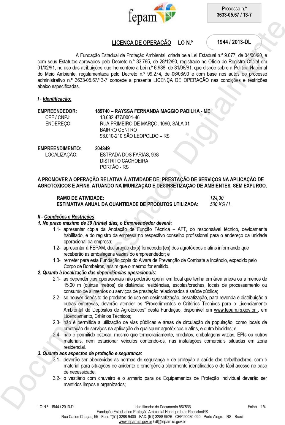 938, de 31/08/81, que dispõe sobre a Política Nacional do Meio Ambiente, regulamentada pelo Decreto n.º 99.274, de 06/06/90 e com base nos autos do processo administrativo n.º 3633-05.